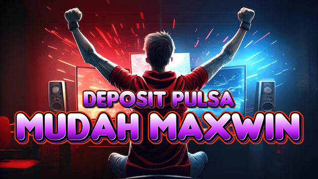 Deposit Pulsa Mudah Maxwin