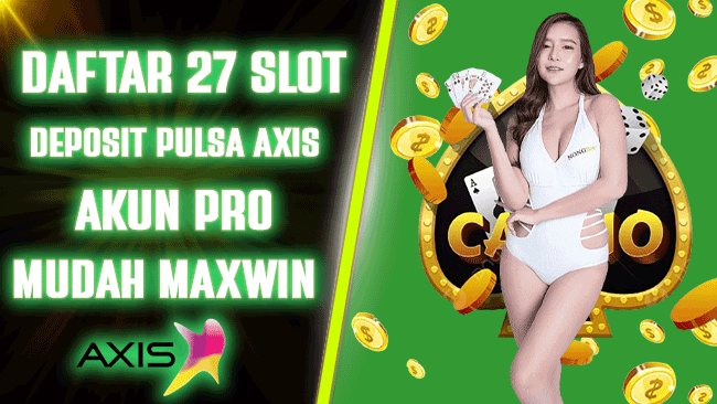 Daftar 27 Slot Deposit Pulsa AXIS Akun Pro Mudah Maxwin