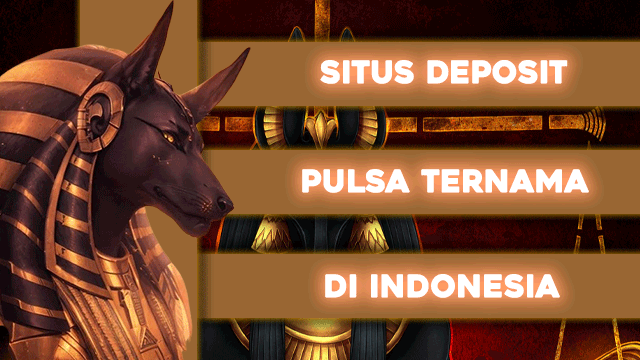 Situs Deposit Pulsa Ternama Di Indonesia