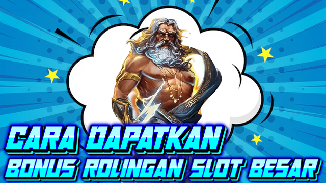 Cara Mendapatkan Bonus Rolingan Slot Besar