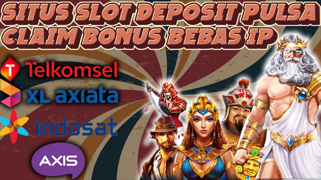 SITUS SLOT DEPOSIT PULSA CLAIM BONUS BEBAS IP