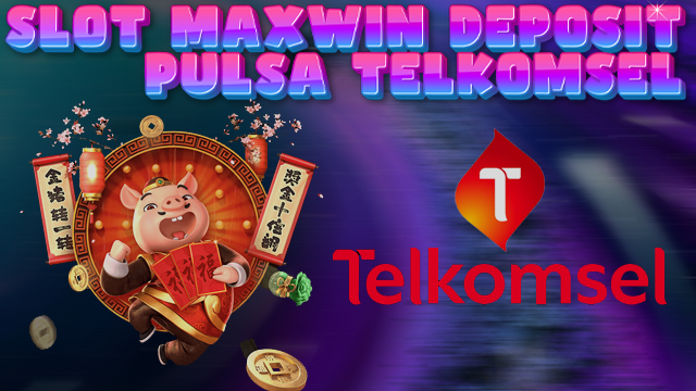 SLOT MAXWIN DEPOSIT PULSA TELKOMSEL