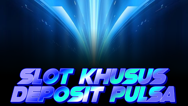 SLOT KHUSUS DEPOSIT PULSA