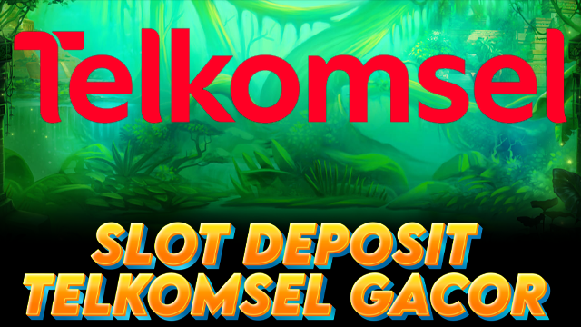 SLOT DEPOSIT TELKOMSEL GACOR