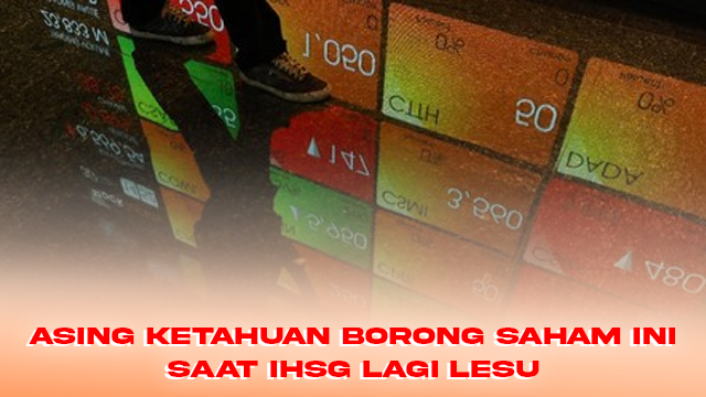 Asing Ketahuan Borong Saham Ini Saat IHSG Lagi Lesu